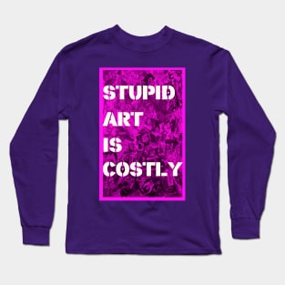 STUPID ART IS COSTLY. Long Sleeve T-Shirt